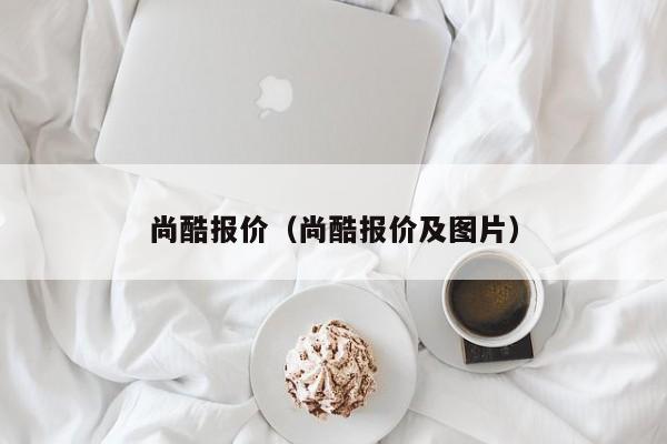 尚酷报价（尚酷报价及图片）