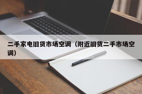 二手家电旧货市场空调（附近旧货二手市场空调）