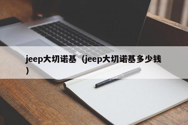 jeep大切诺基（jeep大切诺基多少钱）