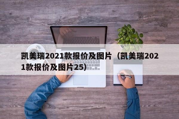 凯美瑞2021款报价及图片（凯美瑞2021款报价及图片25）