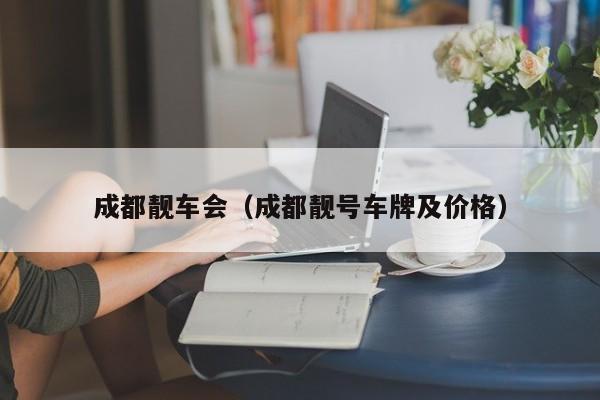 成都靓车会（成都靓号车牌及价格）