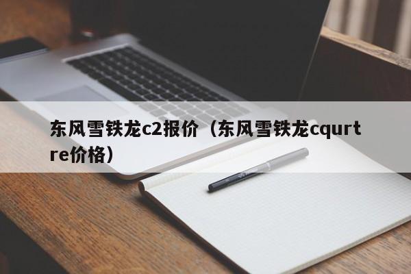 东风雪铁龙c2报价（东风雪铁龙cqurtre价格）