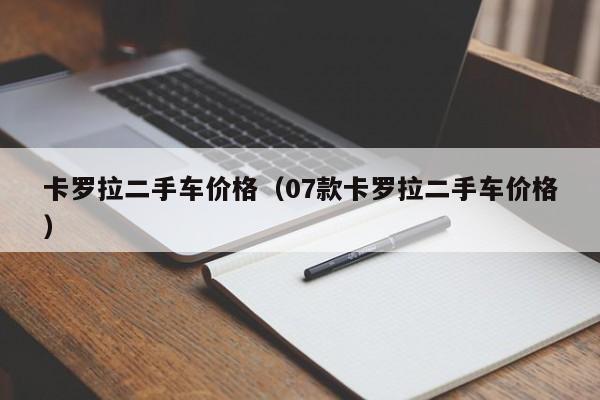 卡罗拉二手车价格（07款卡罗拉二手车价格）