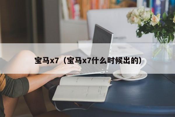宝马x7（宝马x7什么时候出的）