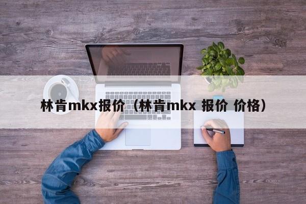 林肯mkx报价（林肯mkx 报价 价格）